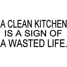 A Clean Kitchen Is A Sign Of A Wasted Life. (Country of Manufacture: United States)